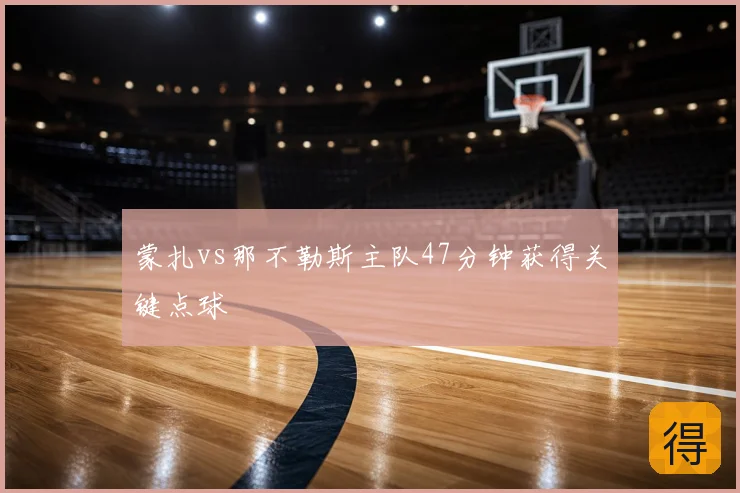 蒙扎vs那不勒斯主队47分钟获得关键点球