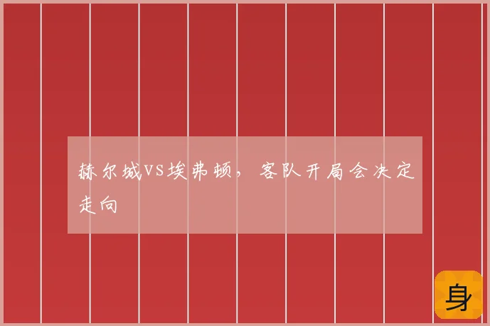 赫尔城vs埃弗顿,客队开局会决定走向